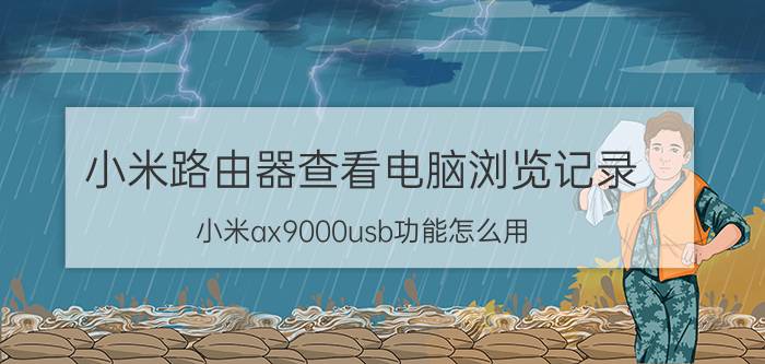 小米路由器查看电脑浏览记录 小米ax9000usb功能怎么用？